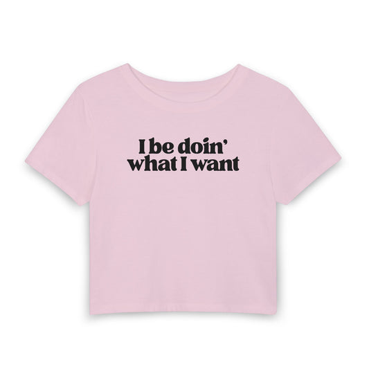 I Be Doin’ What I Want Baby Tee | Sassy Statement Graphic Shirt