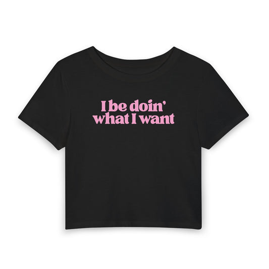 I Be Doin’ What I Want Baby Tee | Sassy Statement Graphic Shirt