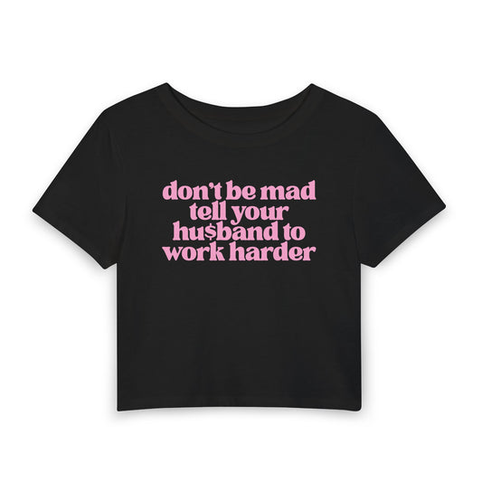 Don’t Be Mad, Tell Your Husband to Work Harder Baby Tee | Funny Rich Girl Graphic Shirt