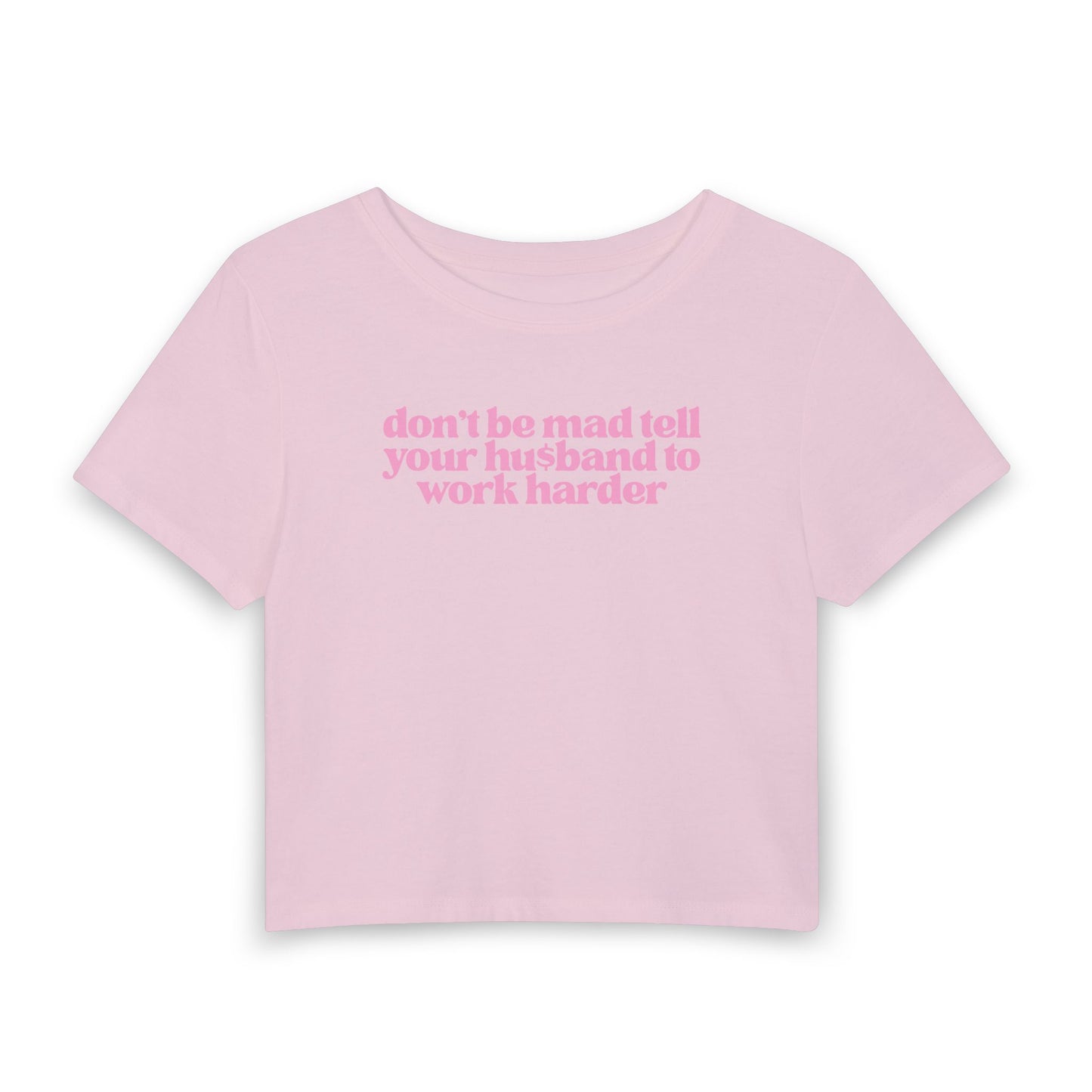 Don’t Be Mad, Tell Your Husband to Work Harder Baby Tee | Funny Rich Girl Graphic Shirt
