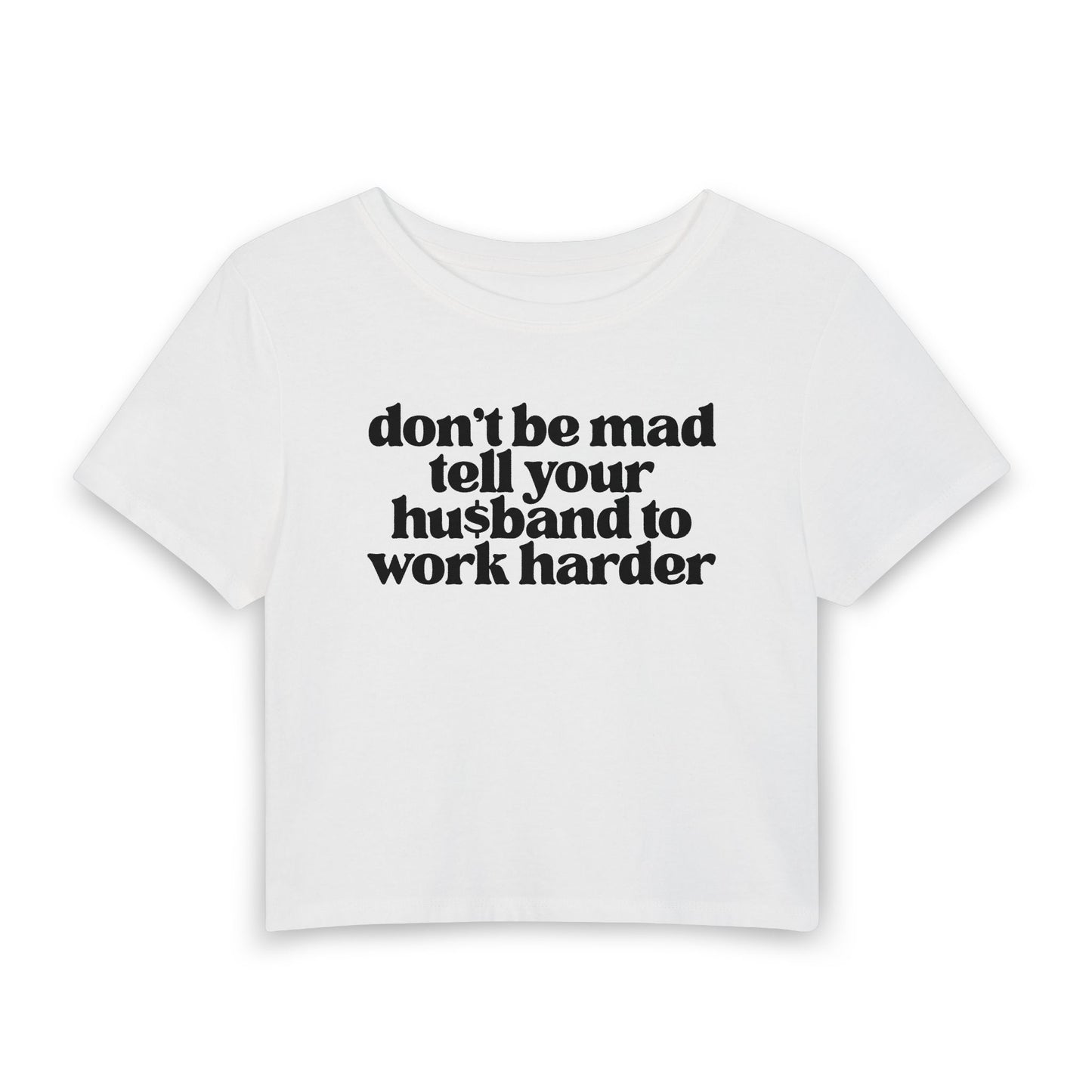 Don’t Be Mad, Tell Your Husband to Work Harder Baby Tee | Funny Rich Girl Graphic Shirt