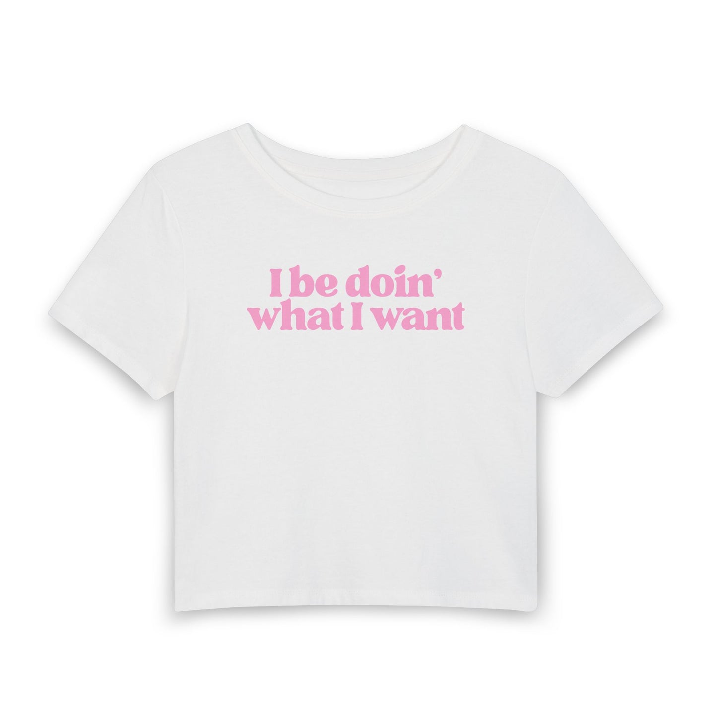 I Be Doin’ What I Want Baby Tee | Sassy Statement Graphic Shirt