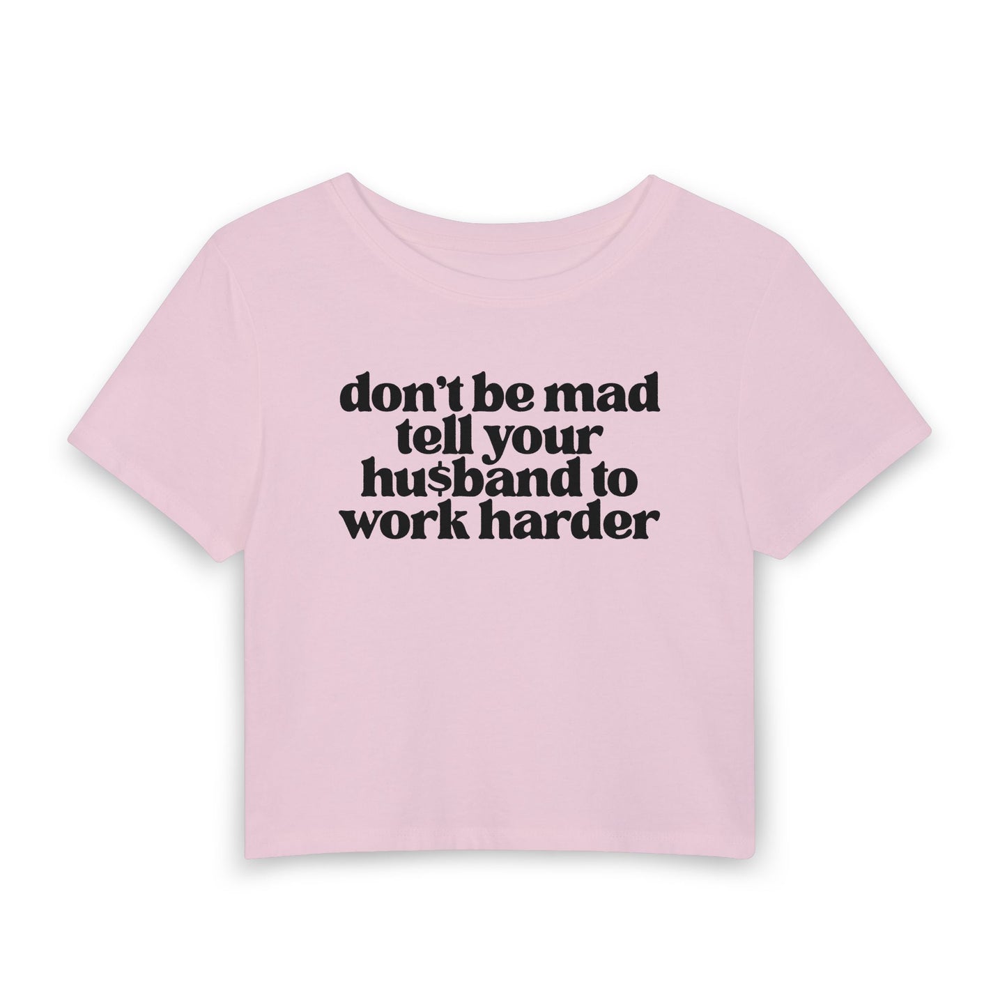 Don’t Be Mad, Tell Your Husband to Work Harder Baby Tee | Funny Rich Girl Graphic Shirt
