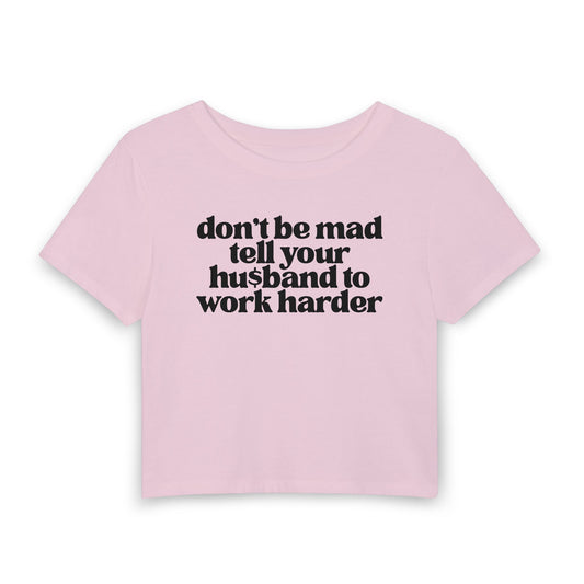 Don’t Be Mad, Tell Your Husband to Work Harder Baby Tee | Funny Rich Girl Graphic Shirt