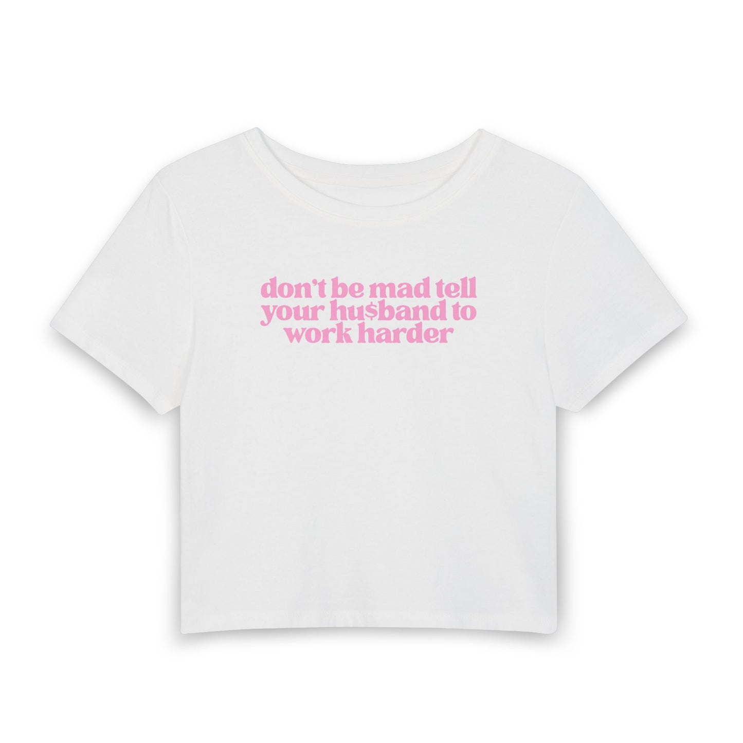Don’t Be Mad, Tell Your Husband to Work Harder Baby Tee | Funny Rich Girl Graphic Shirt