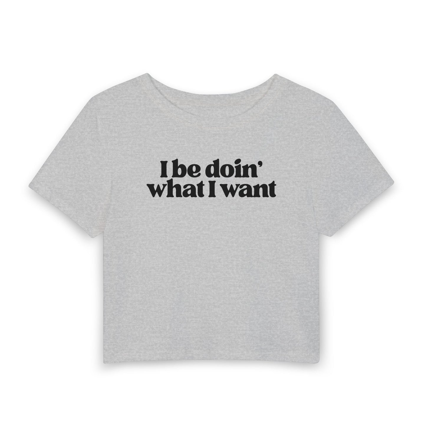 I Be Doin’ What I Want Baby Tee | Sassy Statement Graphic Shirt