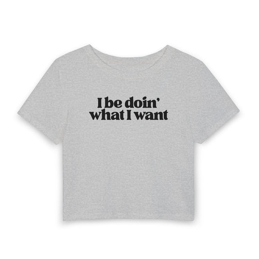 I Be Doin’ What I Want Baby Tee | Sassy Statement Graphic Shirt
