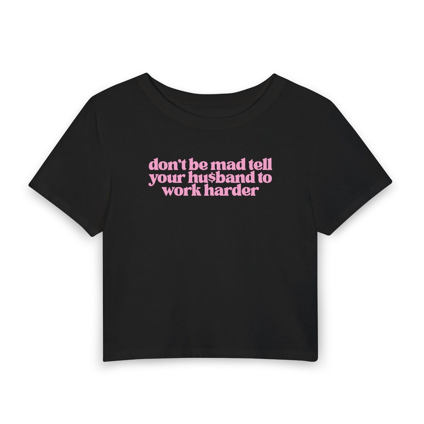 Don’t Be Mad, Tell Your Husband to Work Harder Baby Tee | Funny Rich Girl Graphic Shirt