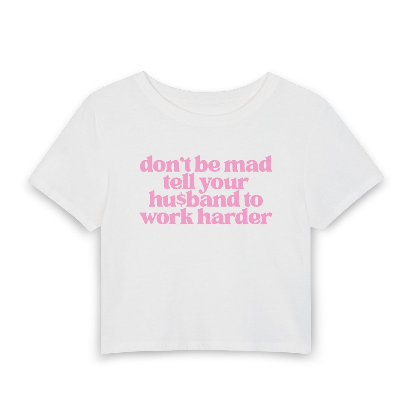 Don’t Be Mad, Tell Your Husband to Work Harder Baby Tee | Funny Rich Girl Graphic Shirt