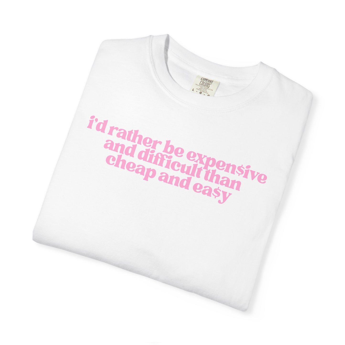 I’d Rather Be Expensive and Difficult Than Cheap and Easy T-Shirt | Trendy Graphic Tee for Women | Soft Girl Feminine Statement Shirt