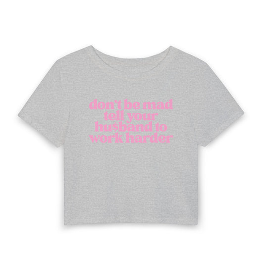 Don’t Be Mad, Tell Your Husband to Work Harder Baby Tee | Funny Rich Girl Graphic Shirt