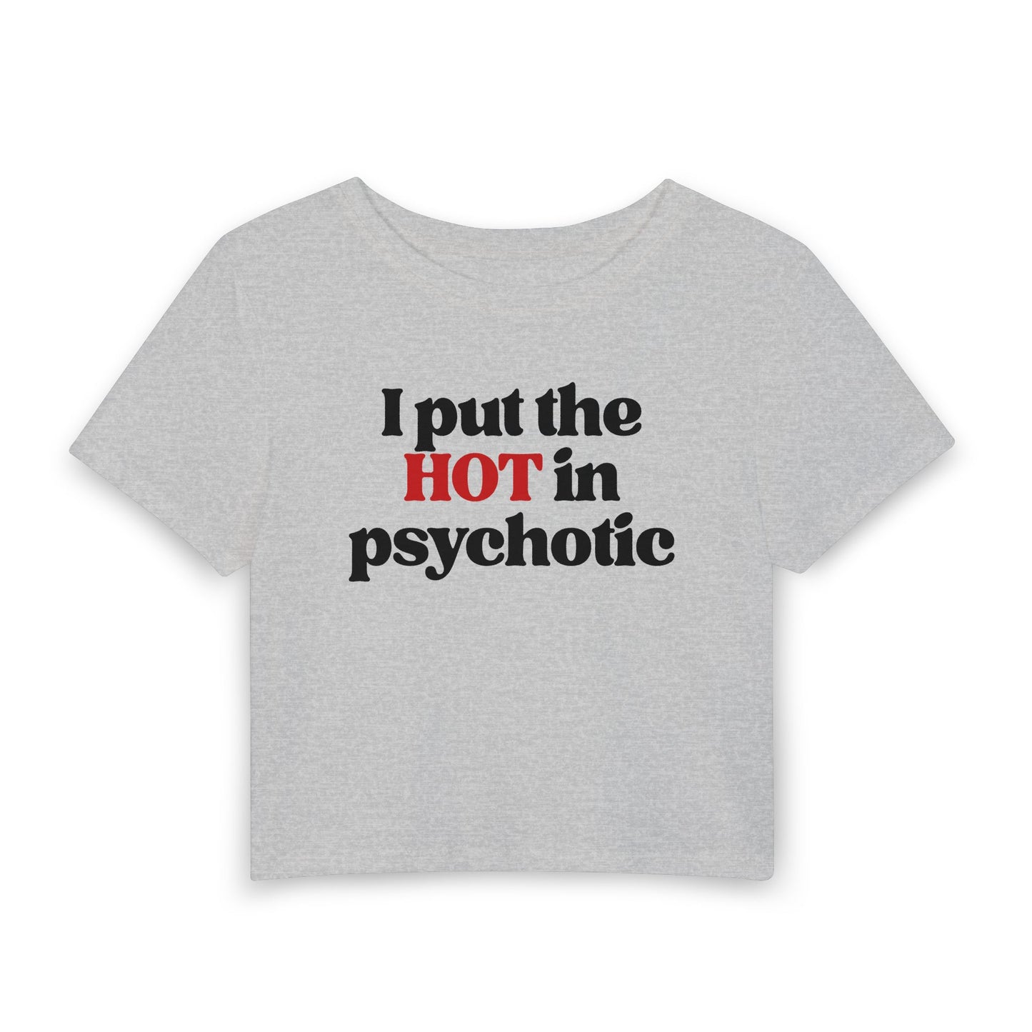 I Put the HOT in Psychotic Baby Tee | Funny Hot Girl Graphic Shirt