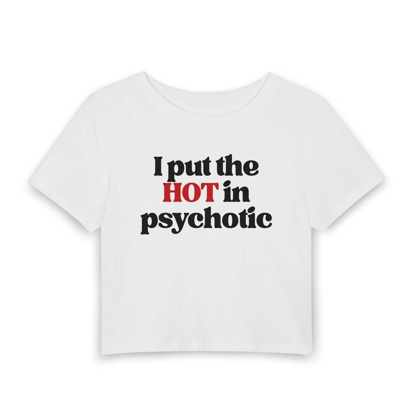 I Put the HOT in Psychotic Baby Tee | Funny Hot Girl Graphic Shirt