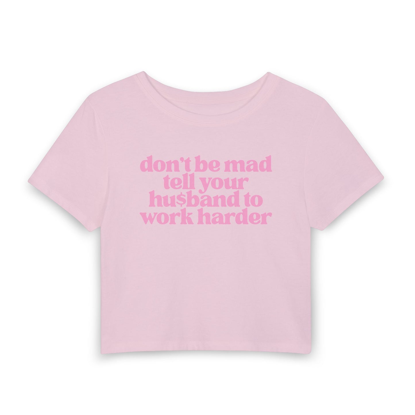 Don’t Be Mad, Tell Your Husband to Work Harder Baby Tee | Funny Rich Girl Graphic Shirt