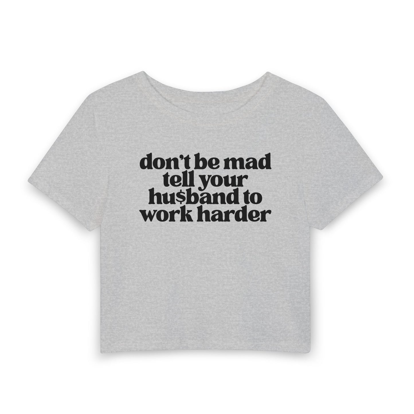 Don’t Be Mad, Tell Your Husband to Work Harder Baby Tee | Funny Rich Girl Graphic Shirt