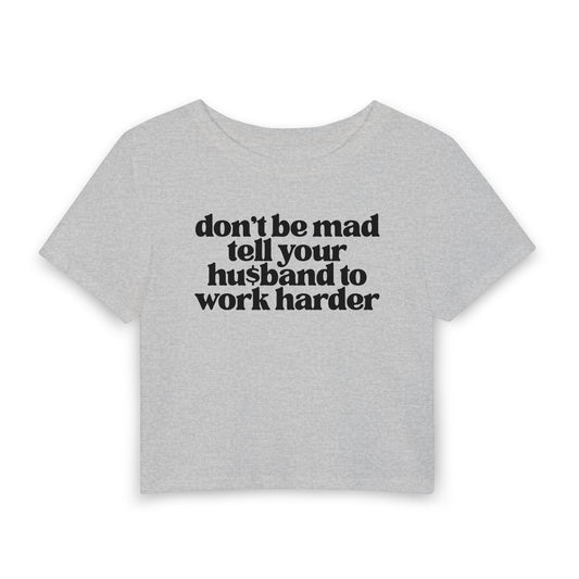 Don’t Be Mad, Tell Your Husband to Work Harder Baby Tee | Funny Rich Girl Graphic Shirt